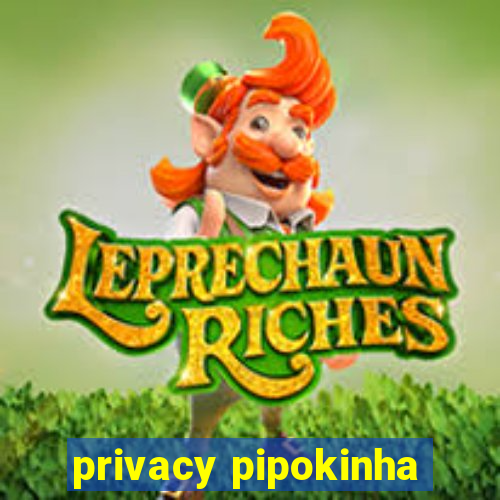 privacy pipokinha